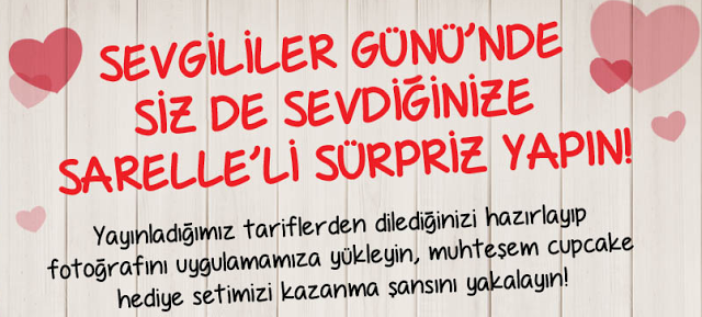 Sevgililer Günü'nde siz de sevdiğinize Sarelle'li sürpriz yapın.Yayınladığımız tariflerden dilediğinizi hazırlayıp fotoğrafını uygulamamıza yükleyin, muhteşem cupcake hediye setimizi kazanma şansı yakalyın.